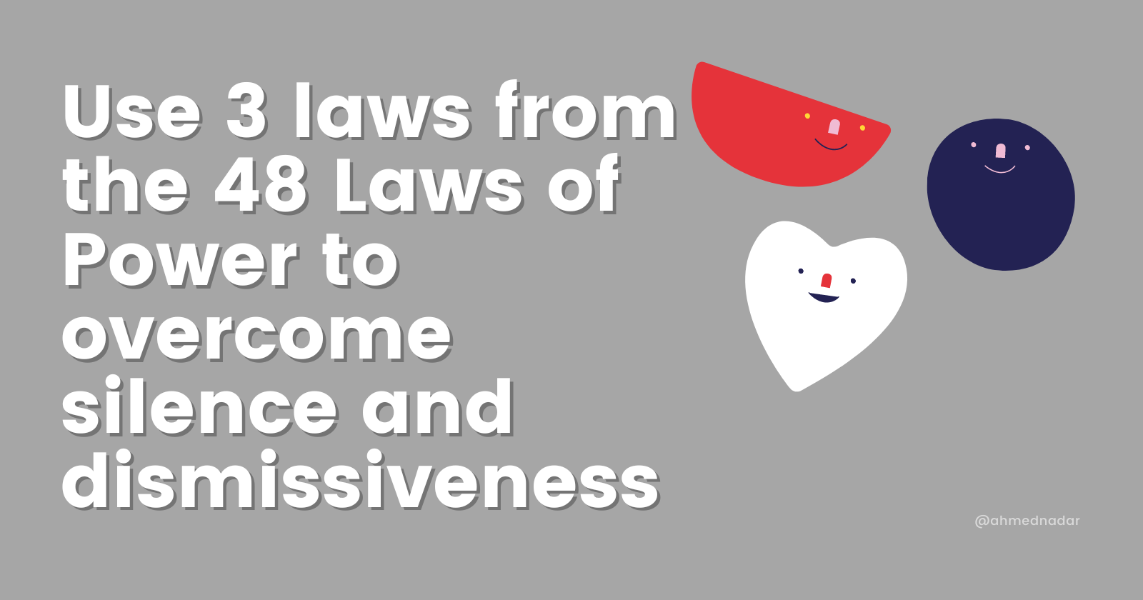 Use 3 laws from the 48 Laws of Power to overcome silence and dismissiveness_by_AhmedNadar.png