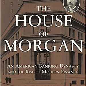 The House outlet of Morgan : An American Banking Dynasty and the Rise of Modern Finance