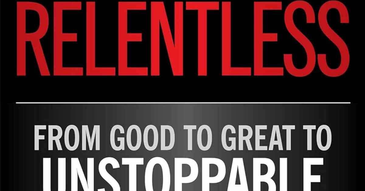 Relentless Things Relentless: From Good to Great to Unstoppable