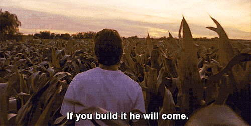 If you it build it he will come..gif